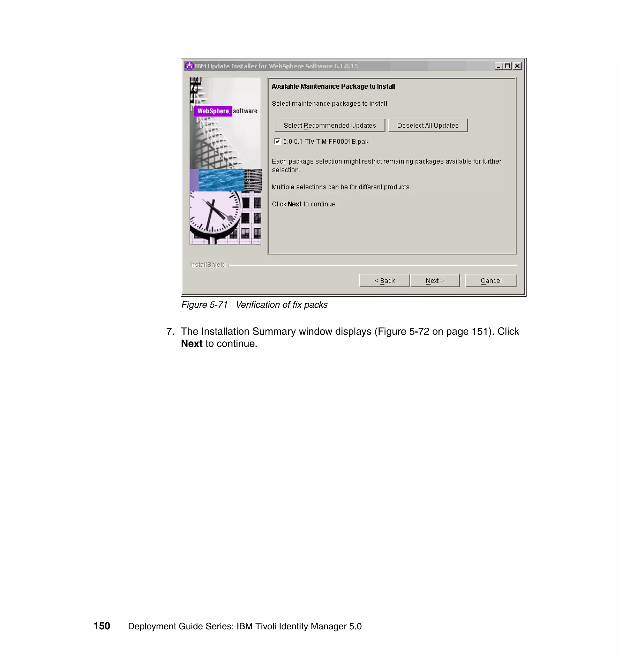 Figure 5-71 Verification of fix packs

               7. The Installation Summary window displays (Figure 5-72 on page 151). Click
                  Next to continue.




150   Deployment Guide Series: IBM Tivoli Identity Manager 5.0
 