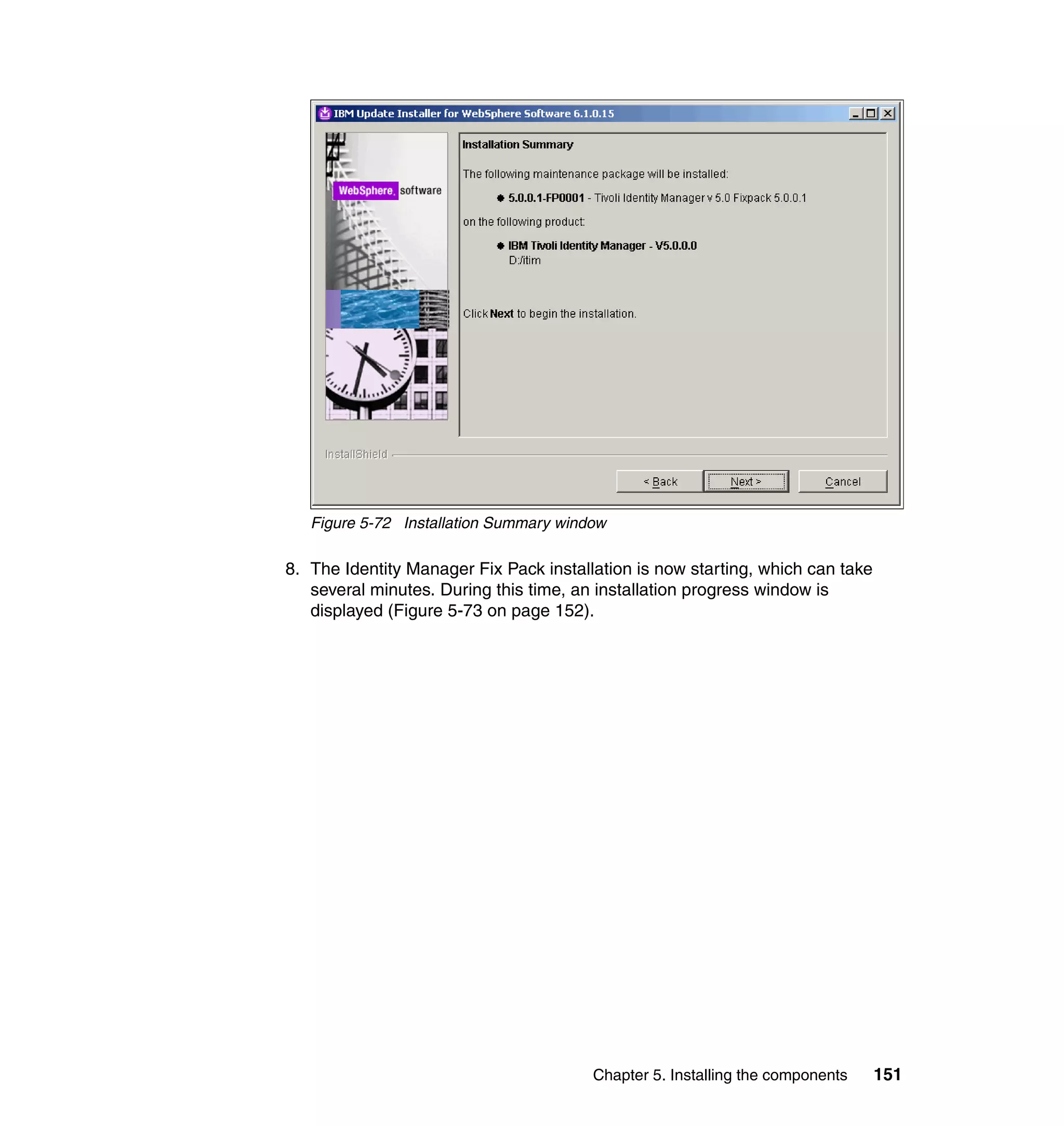 Figure 5-72 Installation Summary window

8. The Identity Manager Fix Pack installation is now starting, which can take
   several minutes. During this time, an installation progress window is
   displayed (Figure 5-73 on page 152).




                                        Chapter 5. Installing the components    151
 