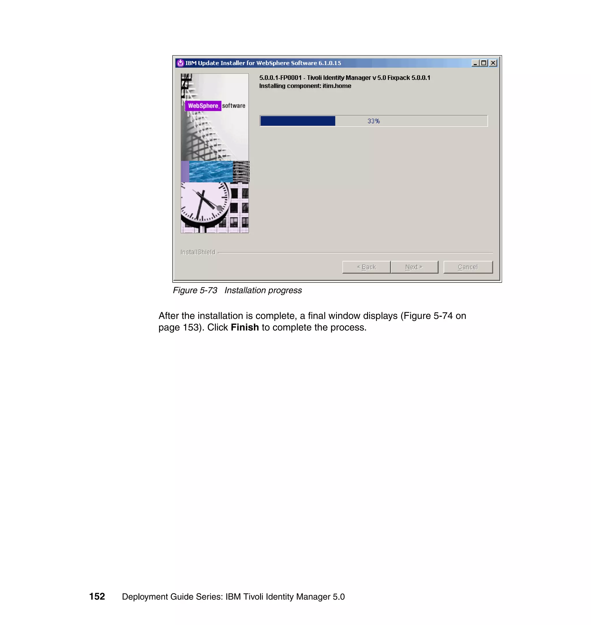 Figure 5-73 Installation progress

               After the installation is complete, a final window displays (Figure 5-74 on
               page 153). Click Finish to complete the process.




152   Deployment Guide Series: IBM Tivoli Identity Manager 5.0
 