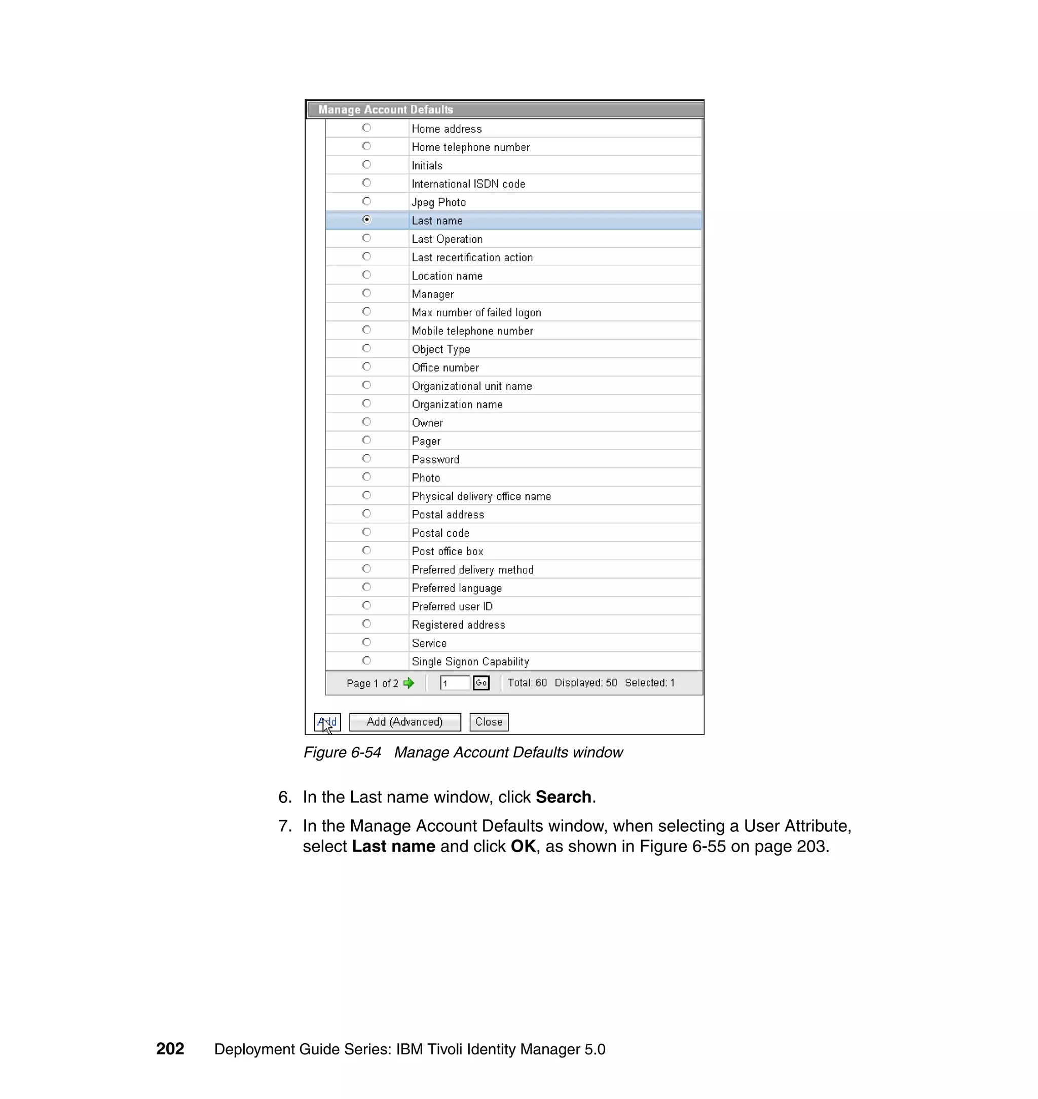 Figure 6-54 Manage Account Defaults window

               6. In the Last name window, click Search.
               7. In the Manage Account Defaults window, when selecting a User Attribute,
                  select Last name and click OK, as shown in Figure 6-55 on page 203.




202   Deployment Guide Series: IBM Tivoli Identity Manager 5.0
 