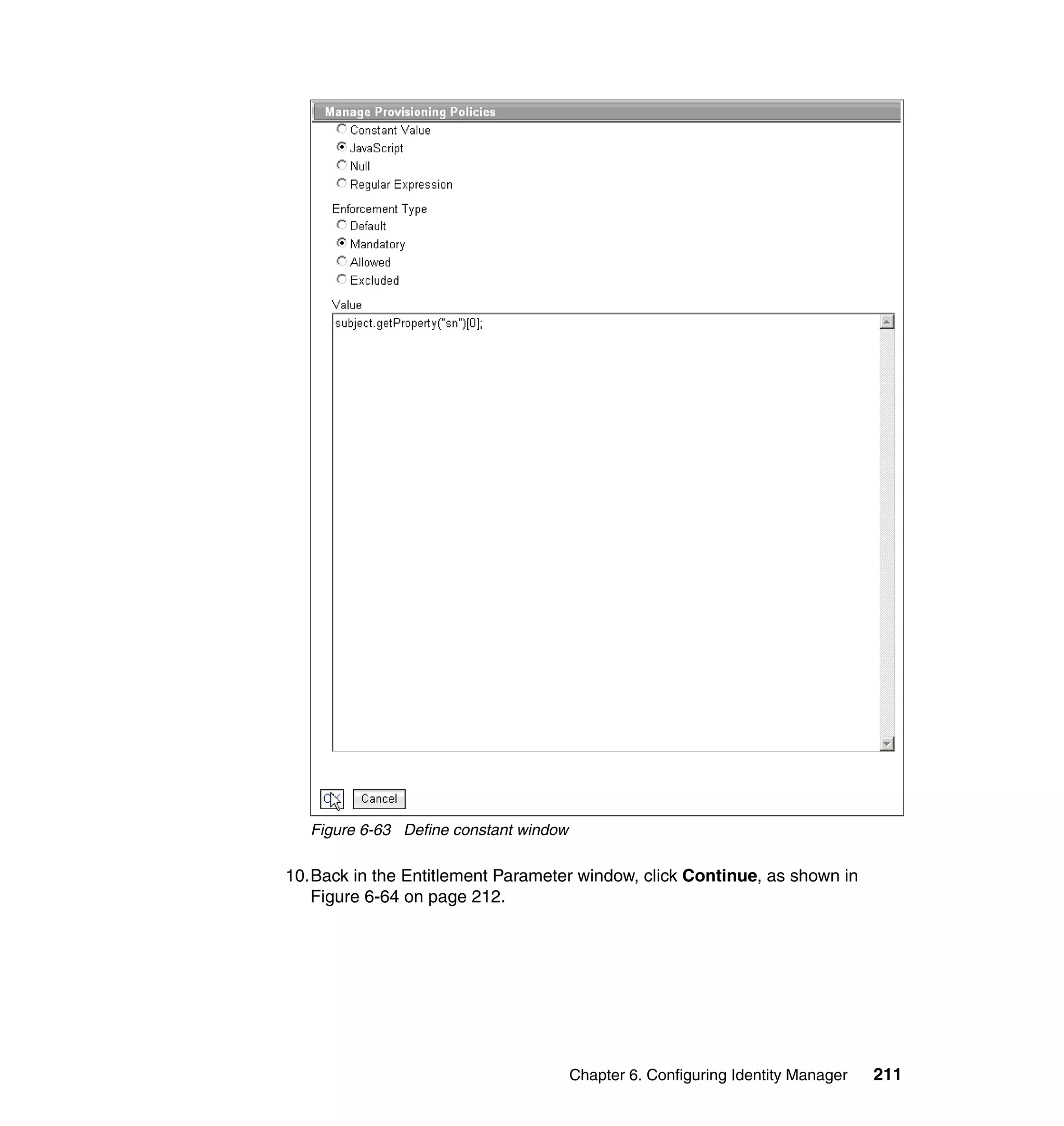Figure 6-63 Define constant window

10.Back in the Entitlement Parameter window, click Continue, as shown in
   Figure 6-64 on page 212.




                                        Chapter 6. Configuring Identity Manager   211
 