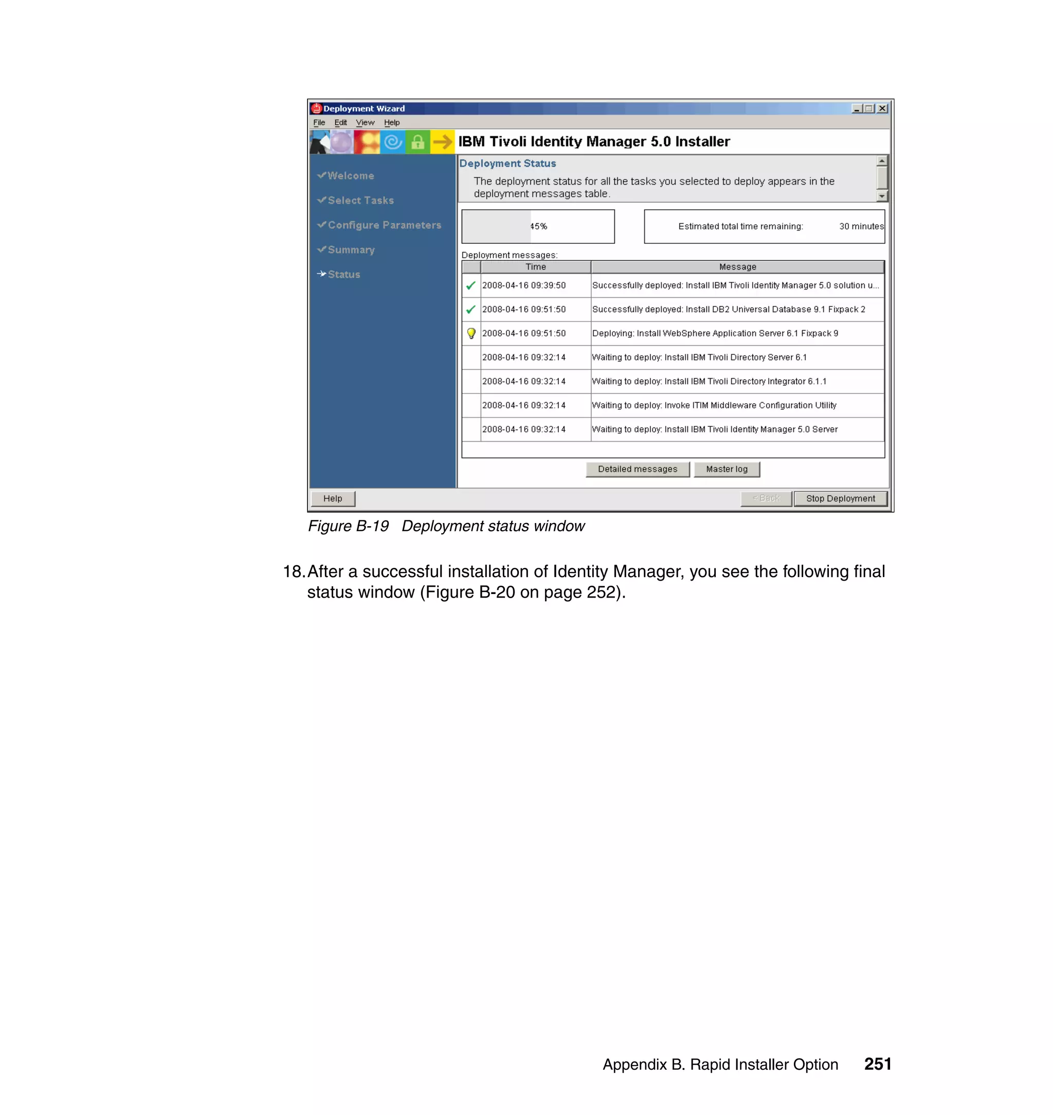 Figure B-19 Deployment status window

18.After a successful installation of Identity Manager, you see the following final
   status window (Figure B-20 on page 252).




                                            Appendix B. Rapid Installer Option   251
 