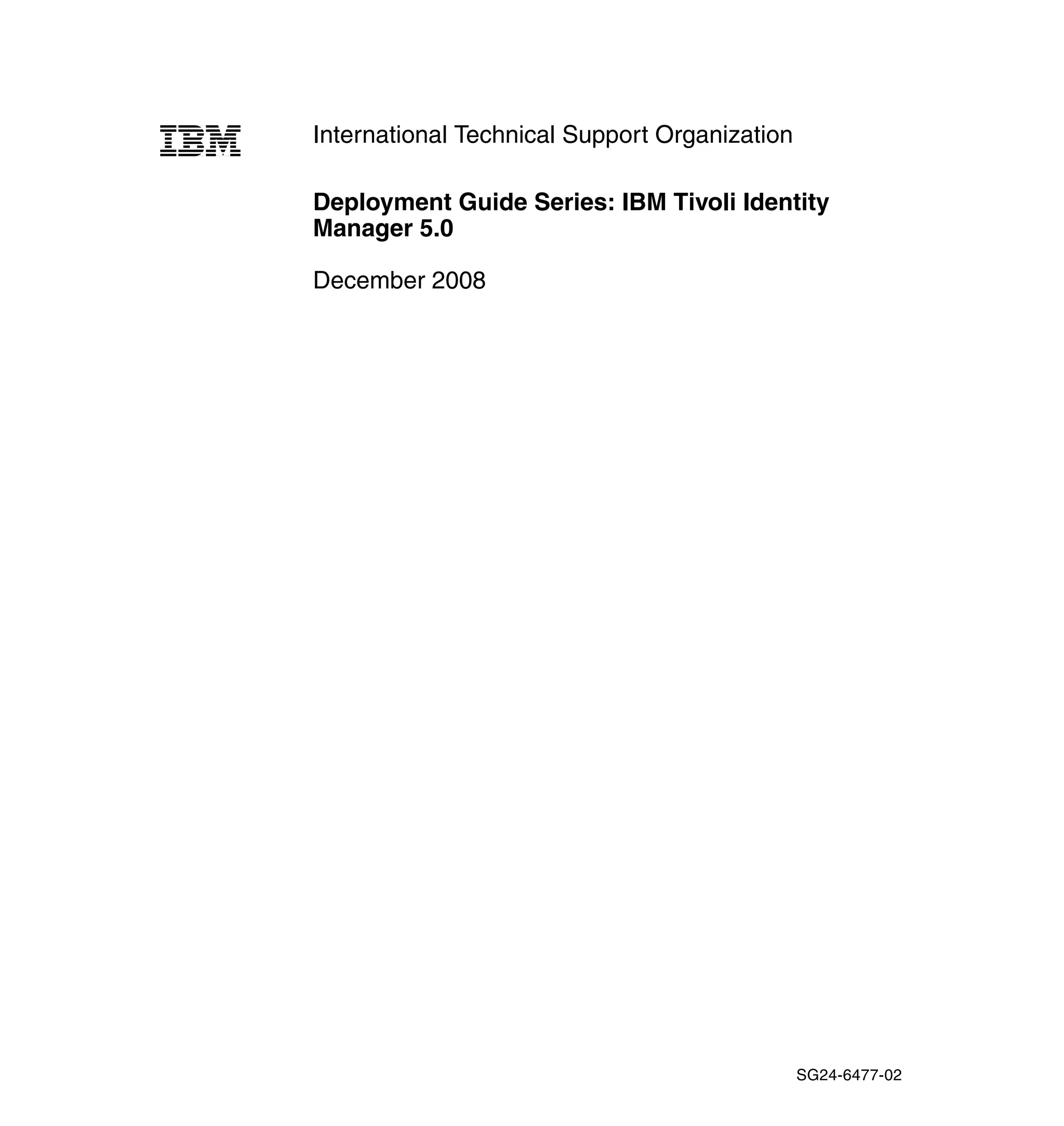 International Technical Support Organization

Deployment Guide Series: IBM Tivoli Identity
Manager 5.0

December 2008




                                               SG24-6477-02
 