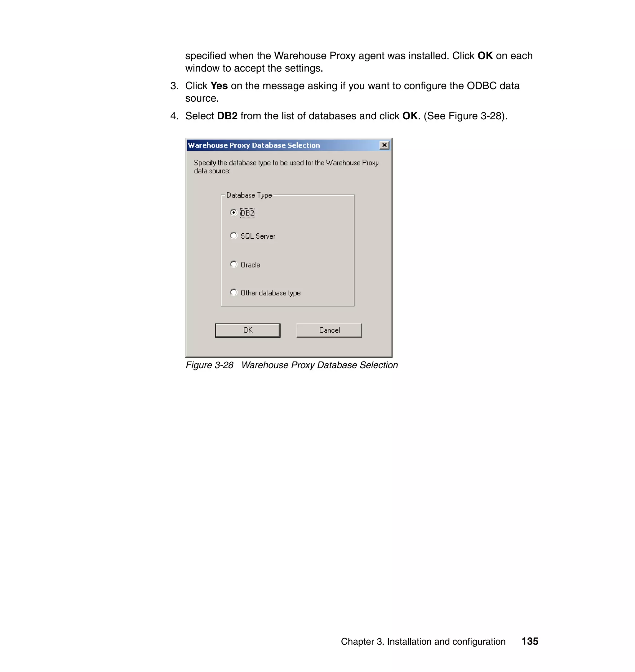 specified when the Warehouse Proxy agent was installed. Click OK on each
   window to accept the settings.
3. Click Yes on the message asking if you want to configure the ODBC data
   source.
4. Select DB2 from the list of databases and click OK. (See Figure 3-28).




   Figure 3-28 Warehouse Proxy Database Selection




                                    Chapter 3. Installation and configuration   135
 