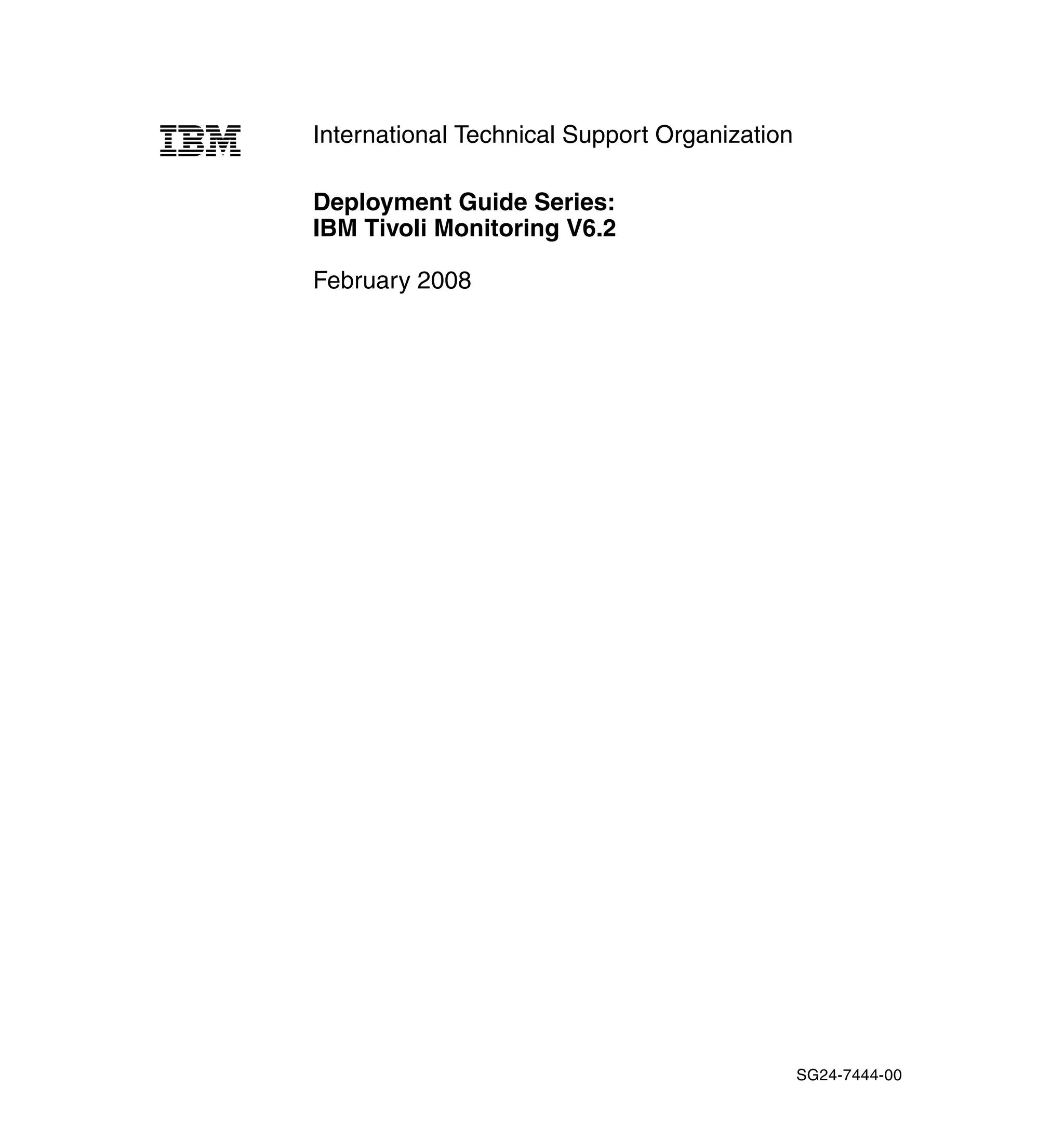 International Technical Support Organization

Deployment Guide Series:
IBM Tivoli Monitoring V6.2

February 2008




                                               SG24-7444-00
 
