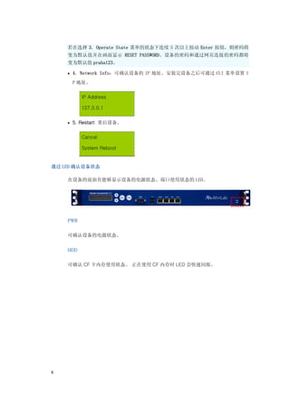 若在选择 3. Operate State 菜单的状态下连续 5 次以上按动 Enter 按钮，则密码将
    变为默认值并在画面显示 RESET PASSWORD。设备的密码和通过网页连接的密码都将
    变为默认值 praha123。

    • 4. Network Info：可确认设备的 IP 地址。安装完设备之后可通过 CLI 菜单设置 I

     P 地址。


          IP Address

          127.0.0.1


    • 5. Restart: 重启设备。


          Cancel

          System Reboot


通过 LED 确认设备状态

    在设备的前面有能够显示设备的电源状态、端口使用状态的 LED。




    PWR


    可确认设备的电源状态。


    HDD


    可确认 CF 卡内存使用状态。 正在使用 CF 内存时 LED 会快速闪烁。




9
 