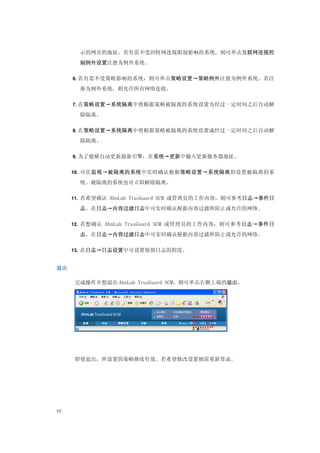 示的网页的地址。若有需不受因特网连接限制影响的系统，则可单击互联网连接控
       制例外设置注册为例外系统。

     6. 若有需不受策略影响的系统，则可单击策略设置→策略例外注册为例外系统。若注

       册为例外系统，则允许所有网络连接。

     7. 在策略设置→系统隔离中将根据策略被隔离的系统设置为经过一定时间之后自动解

       除隔离。

     8. 在策略设置→系统隔离中将根据策略被隔离的系统设置成经过一定时间之后自动解

       除隔离。

     9. 为了能够自动更新最新引擎，在系统→更新中输入更新服务器地址。


     10. 可在监视→被隔离的系统中实时确认根据策略设置→系统隔离的设置被隔离的系

       统。被隔离的系统也可立即解除隔离。

     11. 若希望确认 AhnLab TrusGuard SCM 或管理员的工作内容，则可参考日志→事件日

       志。在日志→内容过滤日志中可实时确认根据内容过滤所阻止或允许的网络。

     12. 若想确认 AhnLab TrusGuard SCM 或管理员的工作内容，则可参考日志→事件日

       志。在日志→内容过滤日志中可实时确认根据内容过滤所阻止或允许的网络。

     13. 在日志→日志设置中可设置保留日志的程度。


退出

     完成操作并想退出 AhnLab TrusGuard SCM，则可单击右侧上端的退出。




     即使退出，所设置的策略继续有效。若希望修改设置则需重新登录。




17
 