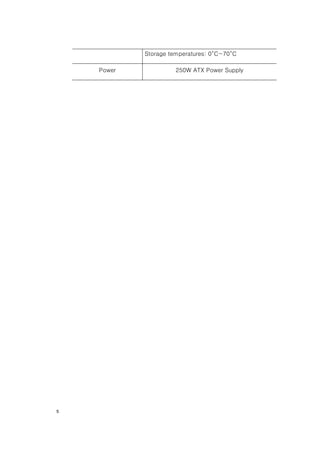 Storage temperatures: 0°C~70°C

    Power             250W ATX Power Supply




5
 