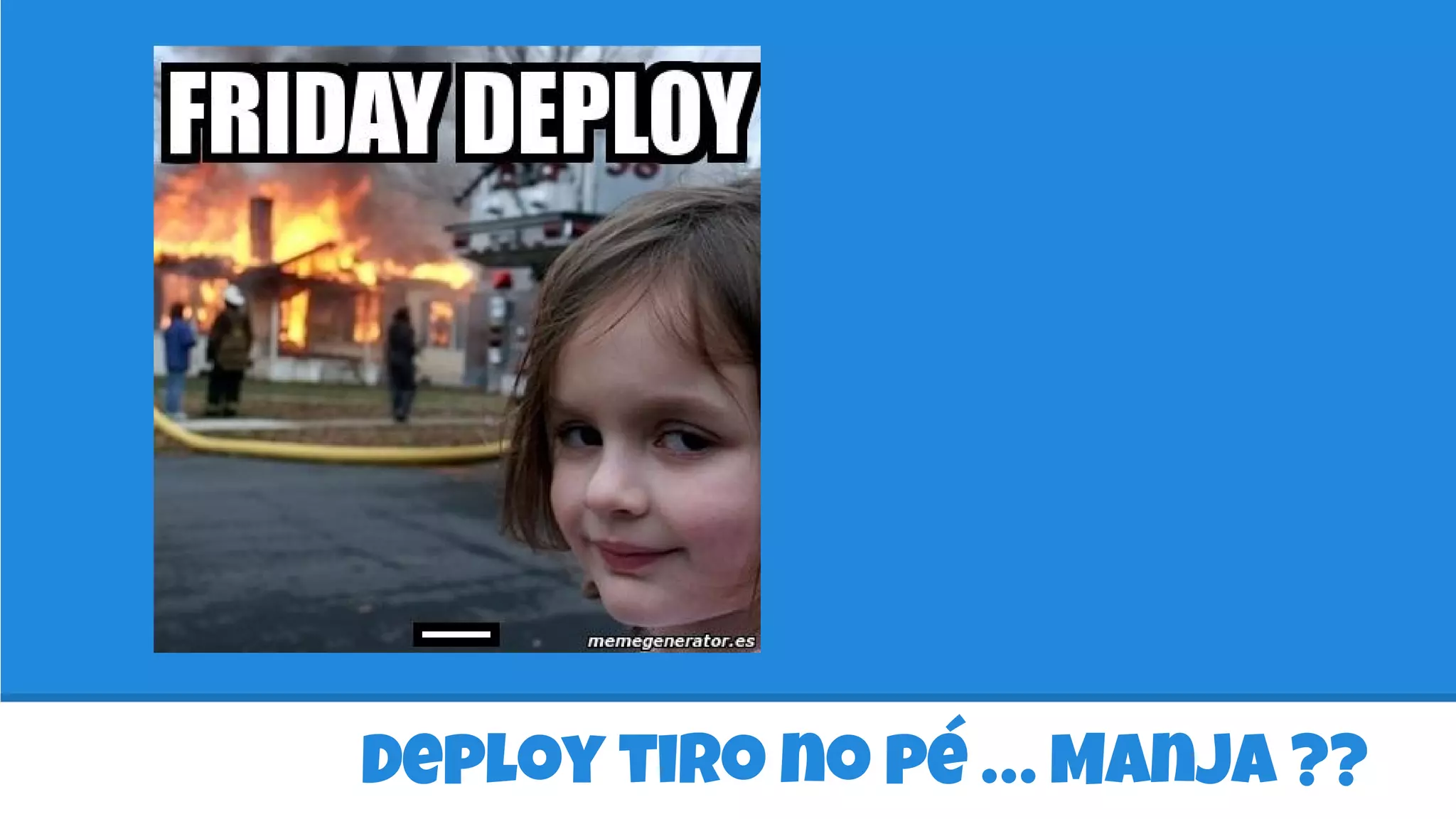 Deploy tiro no pé … Manja ??