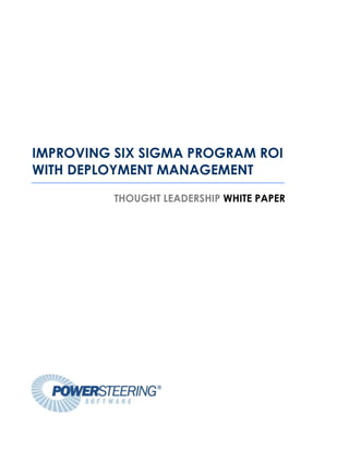 IMPROVING SIX SIGMA PROGRAM ROI
WITH DEPLOYMENT MANAGEMENT

          THOUGHT LEADERSHIP WHITE PAPER
 