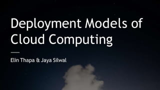 Deployment Models of
Cloud Computing
Elin Thapa & Jaya Silwal
 