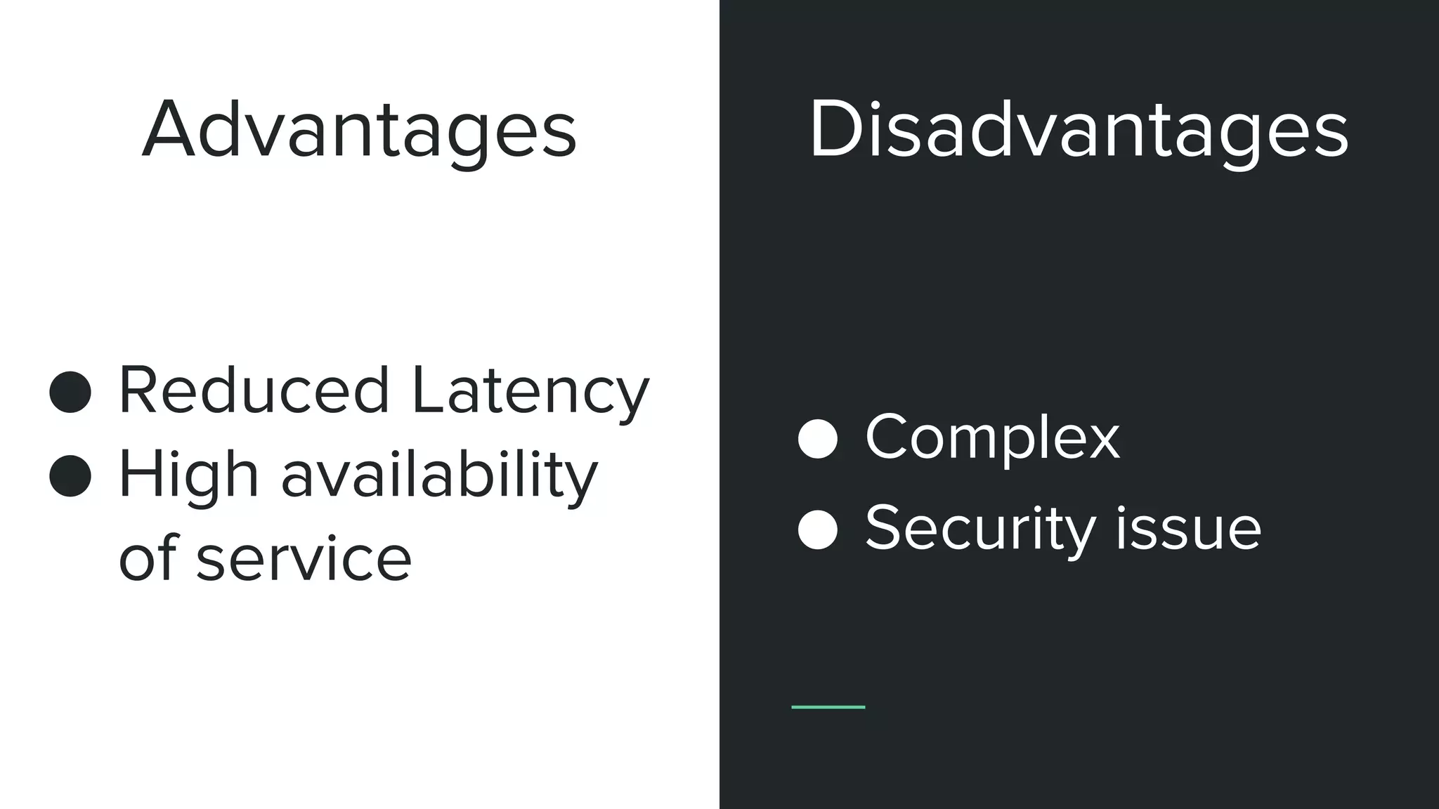 Advantages
● Reduced Latency
● High availability
of service
● Complex
● Security issue
Disadvantages
 