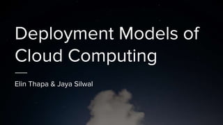 Deployment Models of
Cloud Computing
Elin Thapa & Jaya Silwal
 