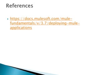  https://docs.mulesoft.com/mule-
fundamentals/v/3.7/deploying-mule-
applications
 