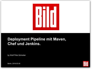 by Wulf-Thilo Schreiter
Berlin, 2016-03-30
Deployment Pipeline mit Maven,
Chef und Jenkins.
 