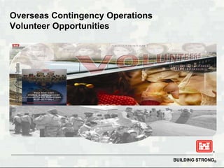 Overseas Contingency Operations
Volunteer Opportunities




                                  BUILDING STRONG®
 