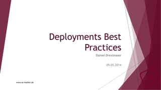 Deployments Best
Practices
Daniel Drexlmaier
09.05.2014
www.se-medien.de
 