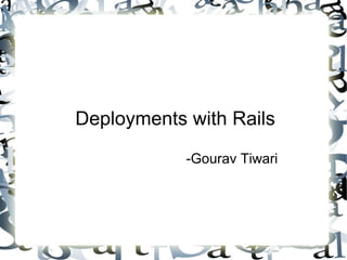 Deployments with Rails
            -Gourav Tiwari
 