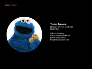 THIS IS ME

Tomas Jansson
Manager & Group Lead .NET
BEKK Oslo
@TomasJansson
tomas.jansson@bekk.no
github.com/mastoj
blog.tomasjansson.com

 
