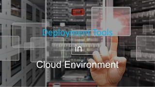 Deployment Tools
in
Cloud Environment
 