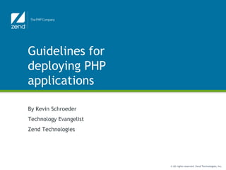 Guidelines for deploying PHP applications By Kevin Schroeder Technology Evangelist Zend Technologies 