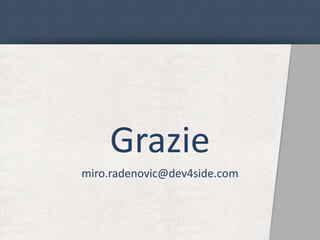 Grazie 
miro.radenovic@dev4side.com 
