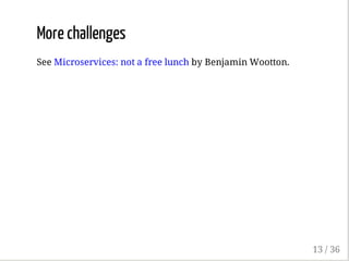 More challenges
See Microservices: not a free lunch by Benjamin Wootton.
13 / 36
 