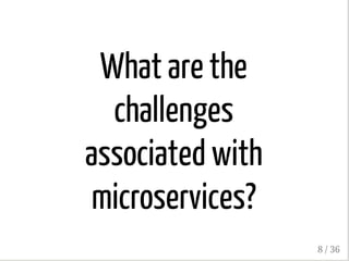 What are the
challenges
associated with
microservices?
8 / 36
 