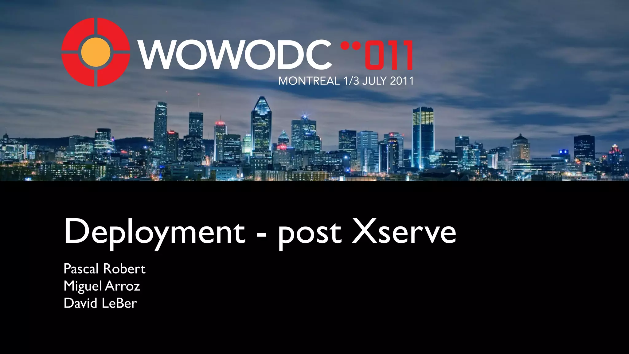 MONTREAL 1/3 JULY 2011




Deployment - post Xserve
Pascal Robert
Miguel Arroz
David LeBer
 