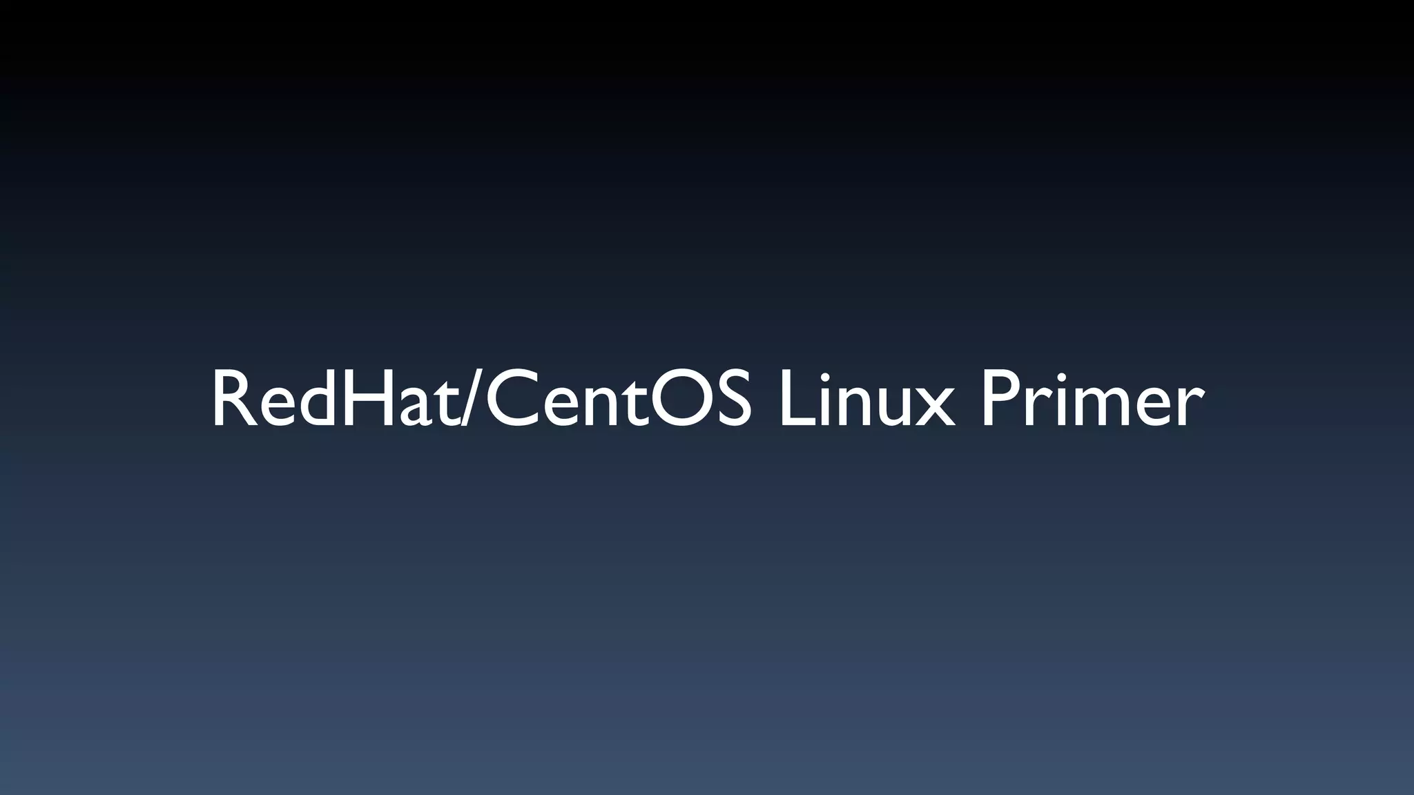 RedHat/CentOS Linux Primer
 