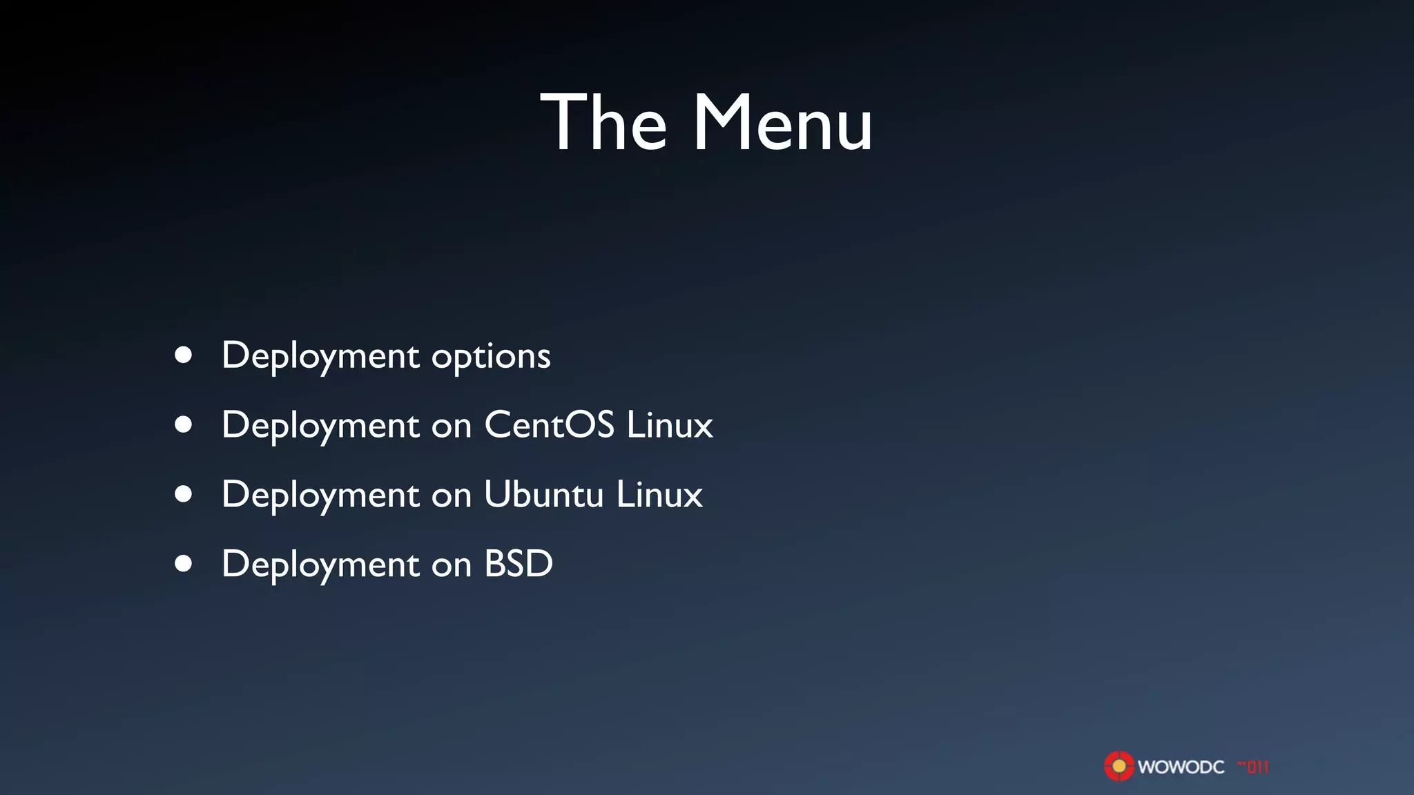 The Menu

•   Deployment options

•   Deployment on CentOS Linux

•   Deployment on Ubuntu Linux

•   Deployment on BSD
 