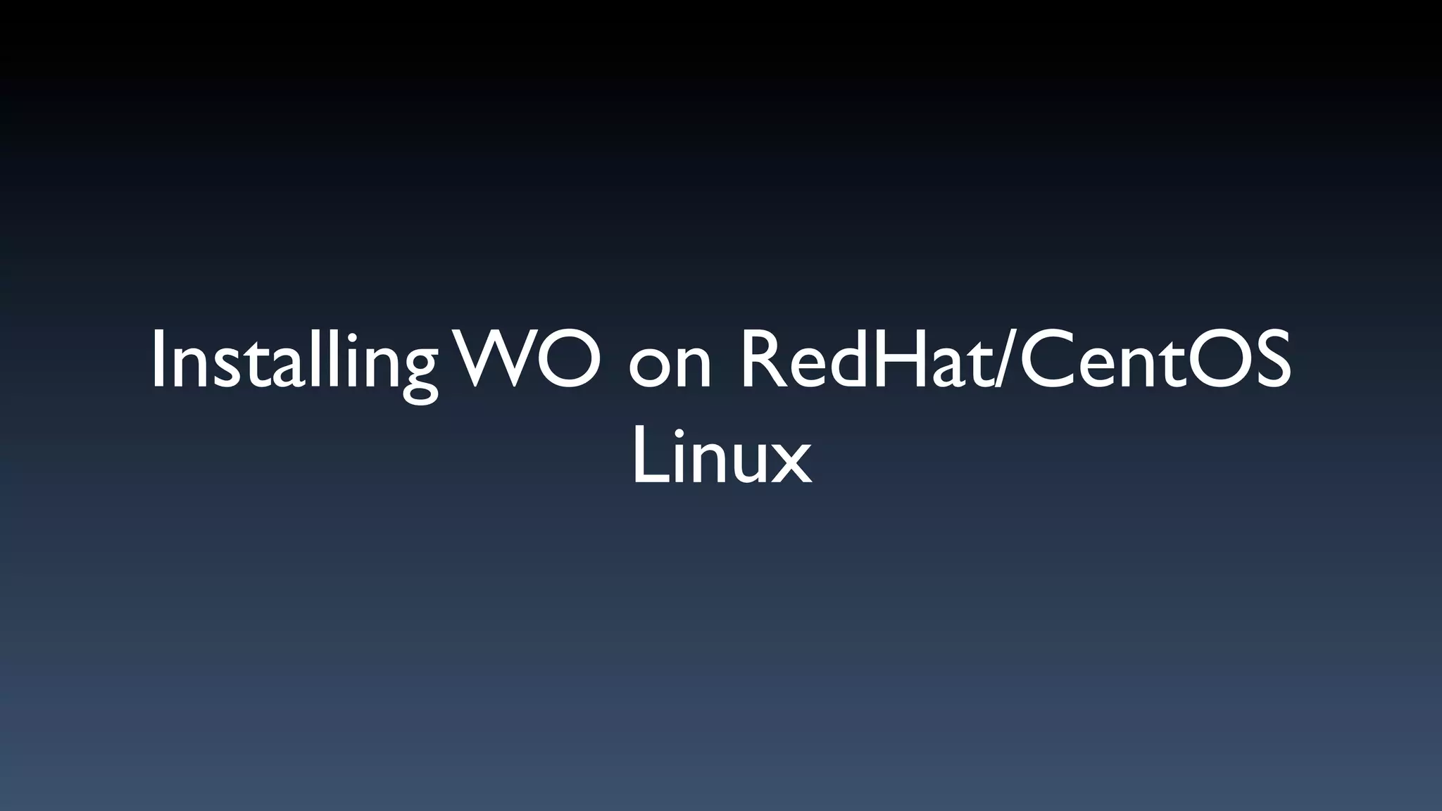 Installing WO on RedHat/CentOS
              Linux
 