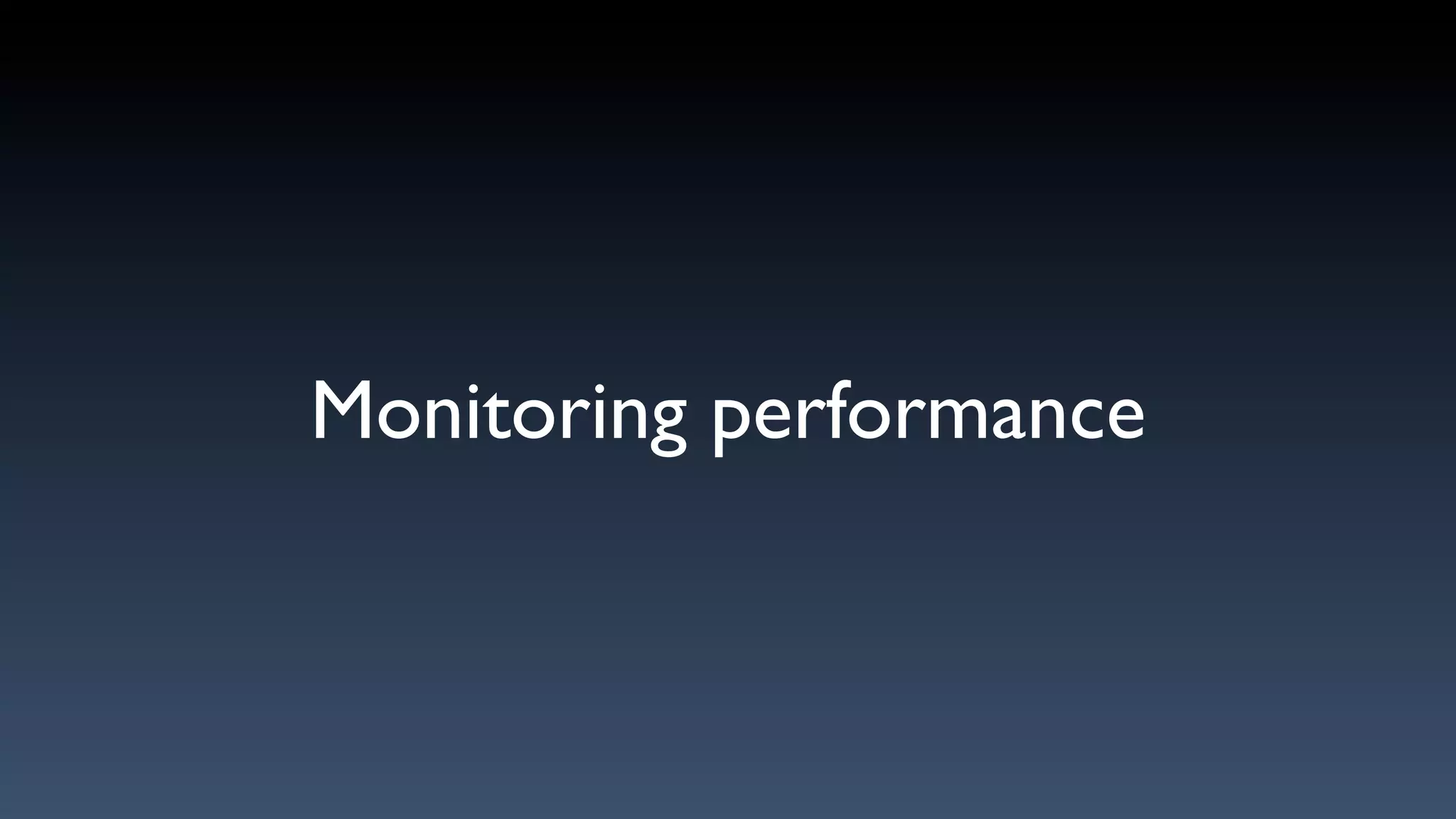 Monitoring performance
 