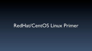 RedHat/CentOS Linux Primer
 