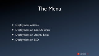 The Menu

•   Deployment options

•   Deployment on CentOS Linux

•   Deployment on Ubuntu Linux

•   Deployment on BSD
 