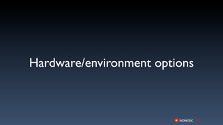 Hardware/environment options
 