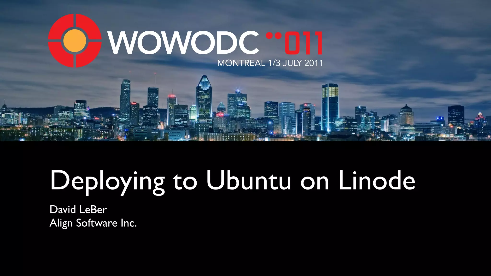MONTREAL 1/3 JULY 2011




Deploying to Ubuntu on Linode
David LeBer
Align Software Inc.
 
