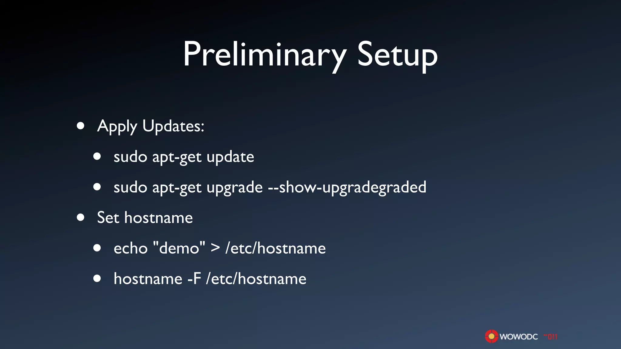 Preliminary Setup
•   Apply Updates:

    •   sudo apt-get update

    •   sudo apt-get upgrade --show-upgradegraded

•   Set hostname

    •   echo "demo" > /etc/hostname

    •   hostname -F /etc/hostname
 