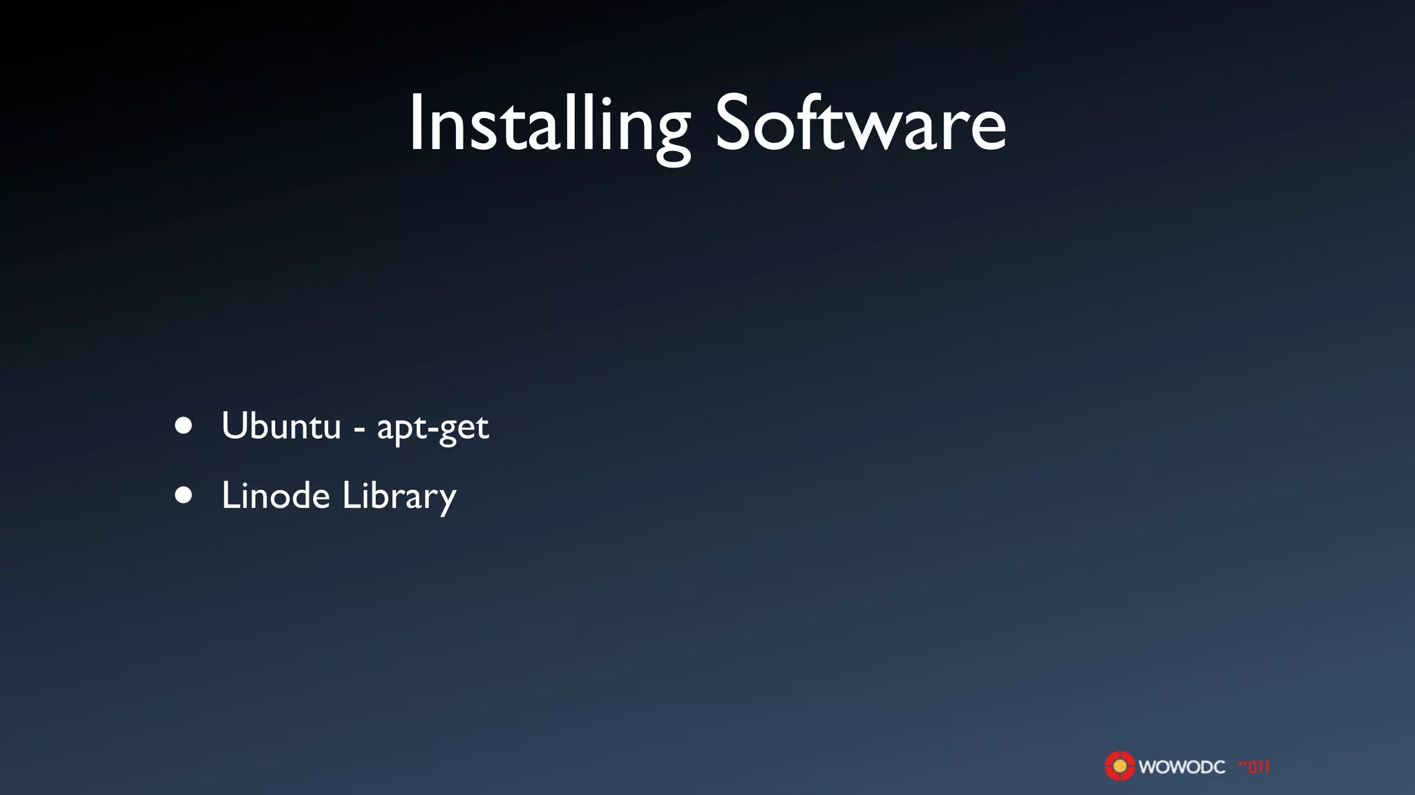 Installing Software


•   Ubuntu - apt-get

•   Linode Library
 