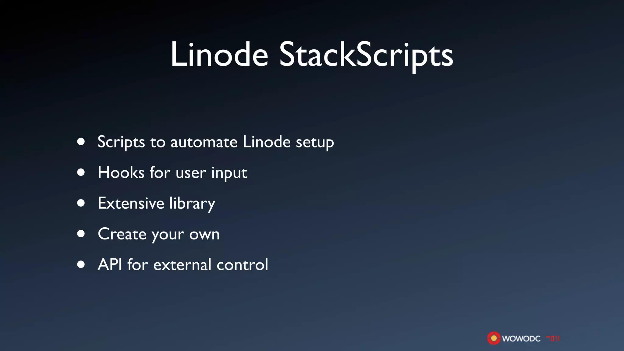 Linode StackScripts

•   Scripts to automate Linode setup

•   Hooks for user input

•   Extensive library

•   Create your own

•   API for external control
 
