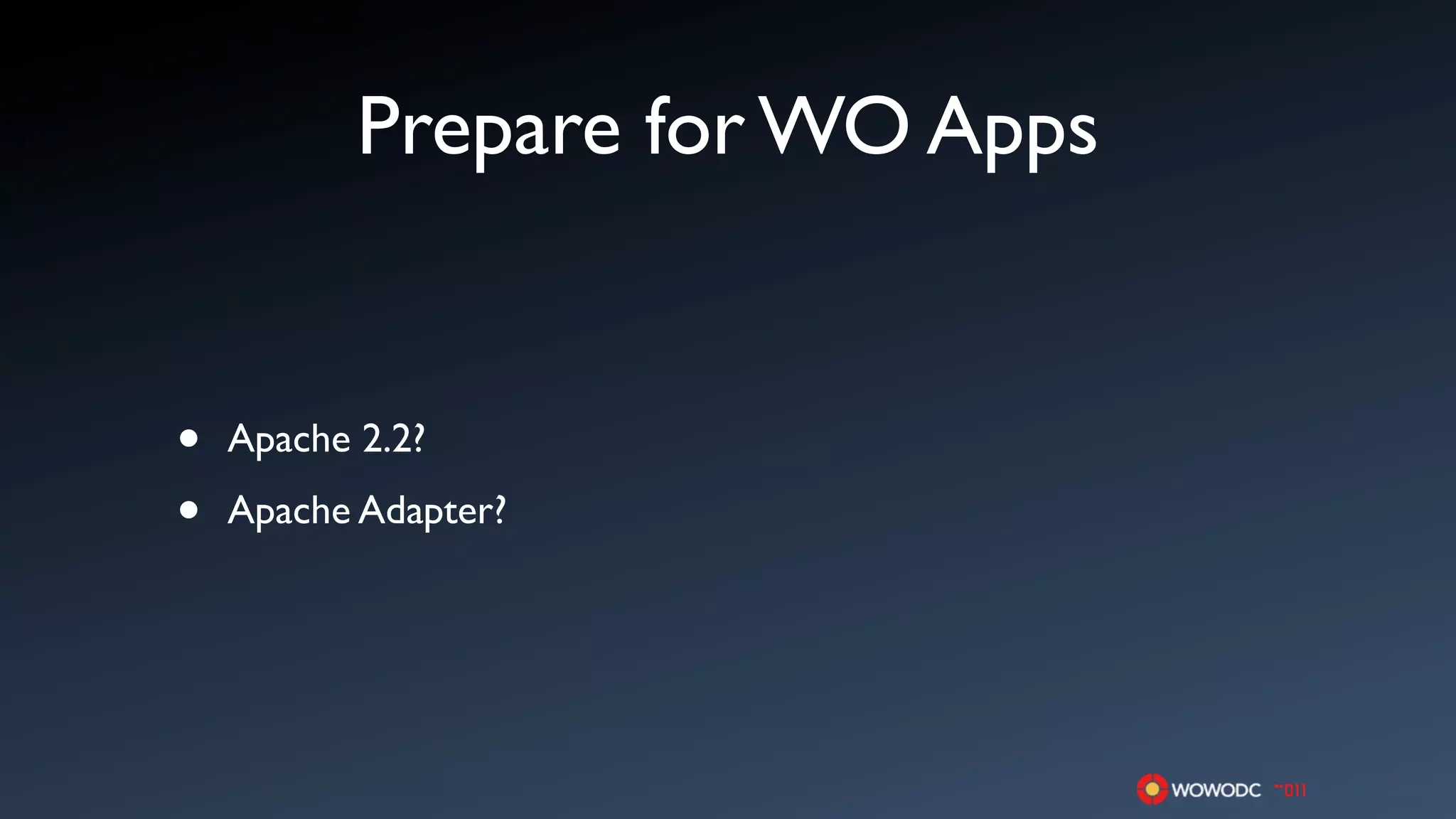 Prepare for WO Apps


•   Apache 2.2?

•   Apache Adapter?
 