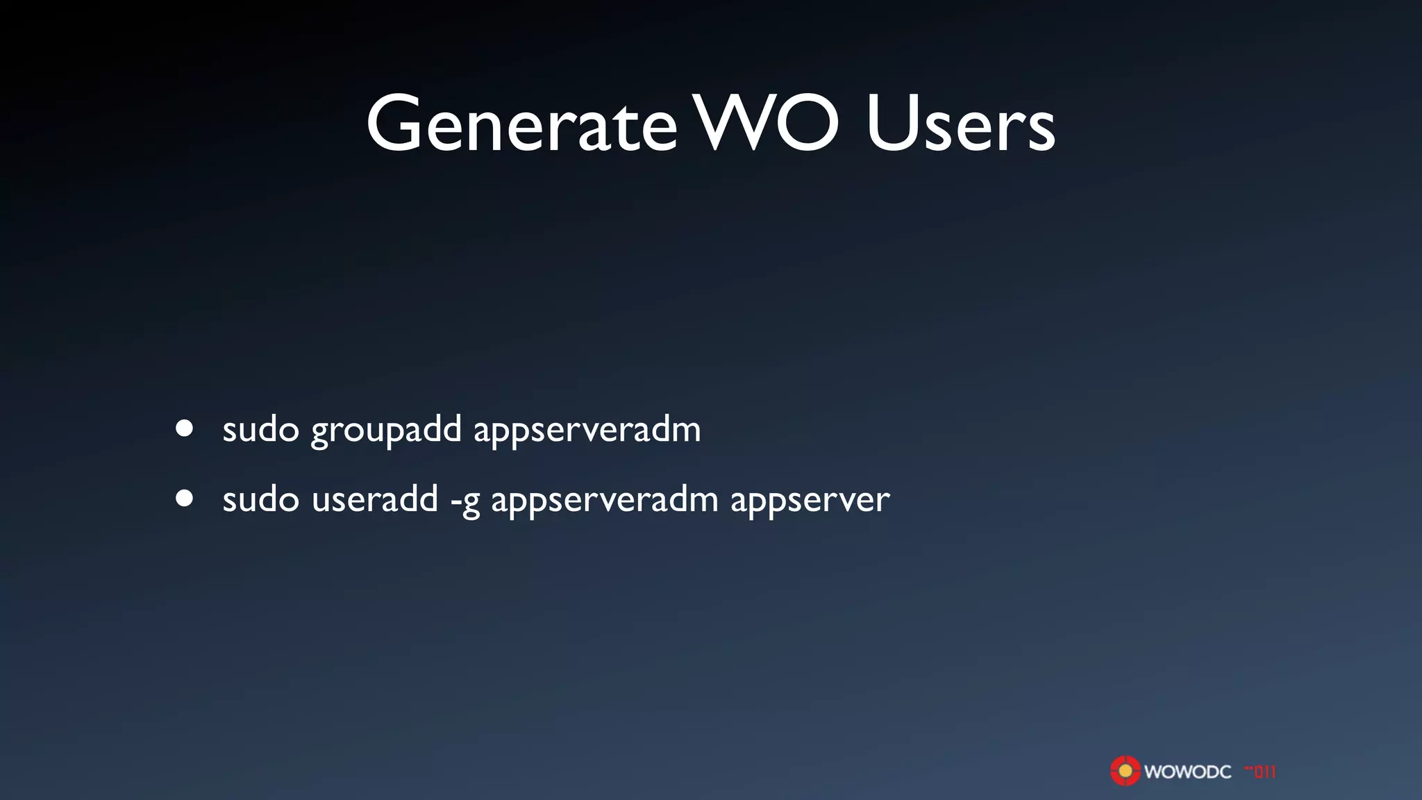 Generate WO Users


•   sudo groupadd appserveradm

•   sudo useradd -g appserveradm appserver
 