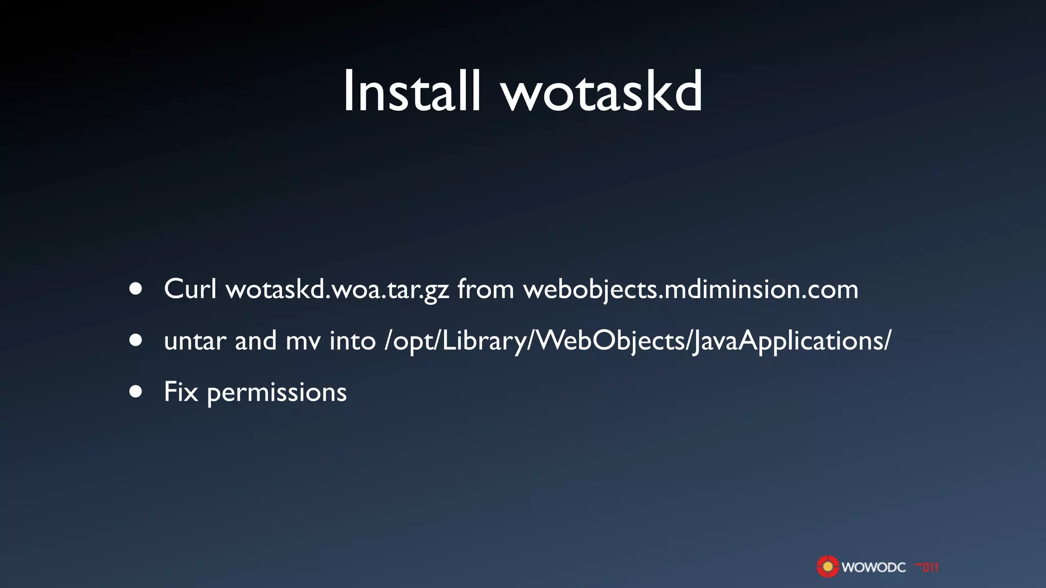 Install wotaskd


•   Curl wotaskd.woa.tar.gz from webobjects.mdiminsion.com

•   untar and mv into /opt/Library/WebObjects/JavaApplications/

•   Fix permissions
 