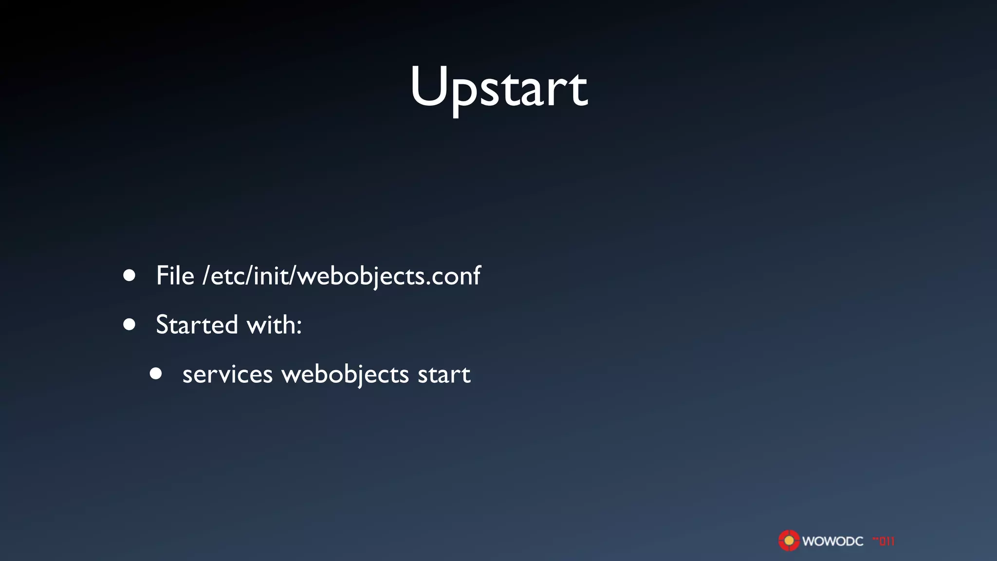 Upstart


•   File /etc/init/webobjects.conf

•   Started with:

    •   services webobjects start
 
