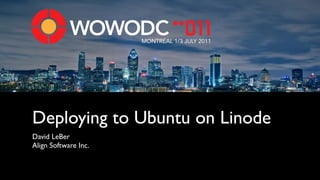 MONTREAL 1/3 JULY 2011




Deploying to Ubuntu on Linode
David LeBer
Align Software Inc.
 