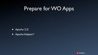 Prepare for WO Apps


•   Apache 2.2?

•   Apache Adapter?
 