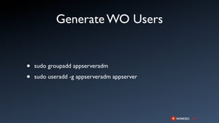 Generate WO Users


•   sudo groupadd appserveradm

•   sudo useradd -g appserveradm appserver
 