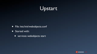 Upstart


•   File /etc/init/webobjects.conf

•   Started with:

    •   services webobjects start
 