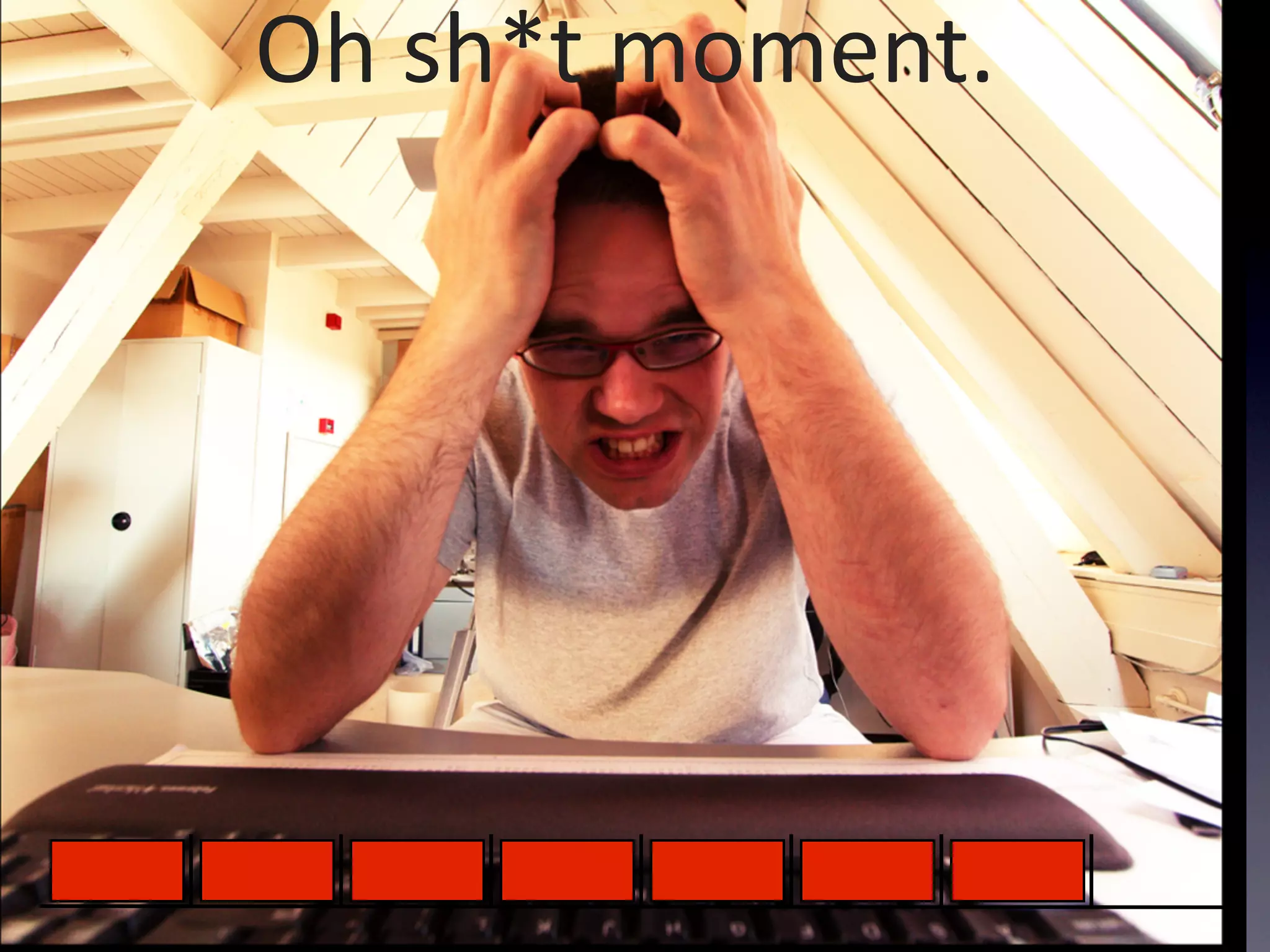 Oh  sh*t  moment.
 