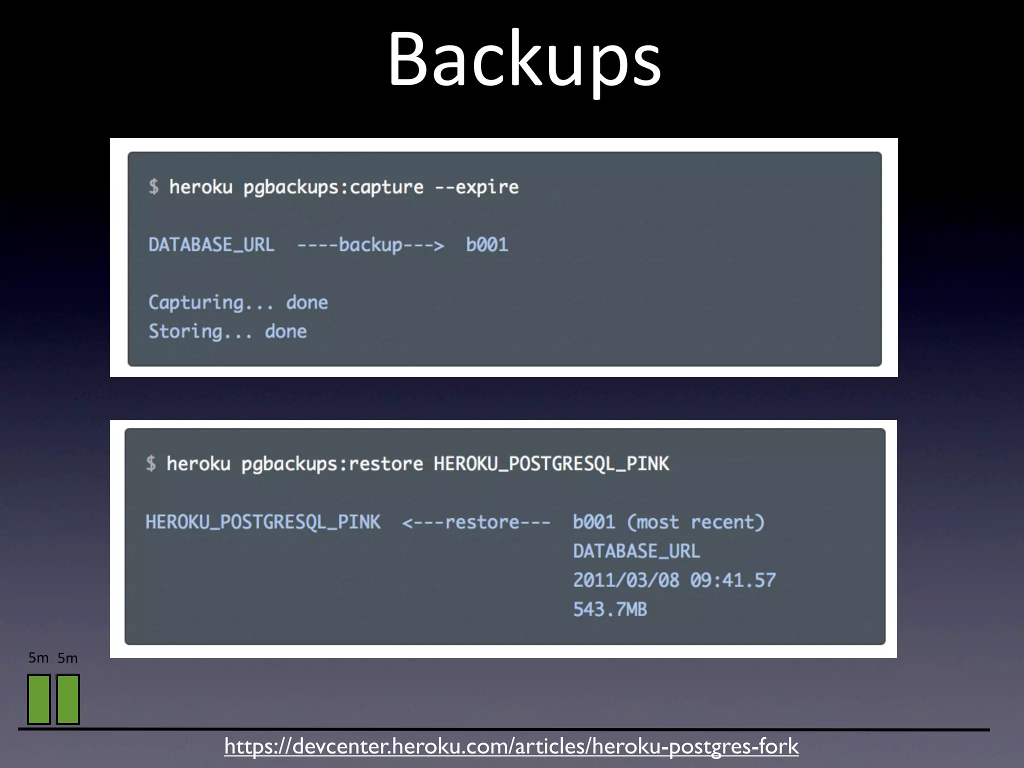 Backups




5m 5m




        https://devcenter.heroku.com/articles/heroku-postgres-fork
 